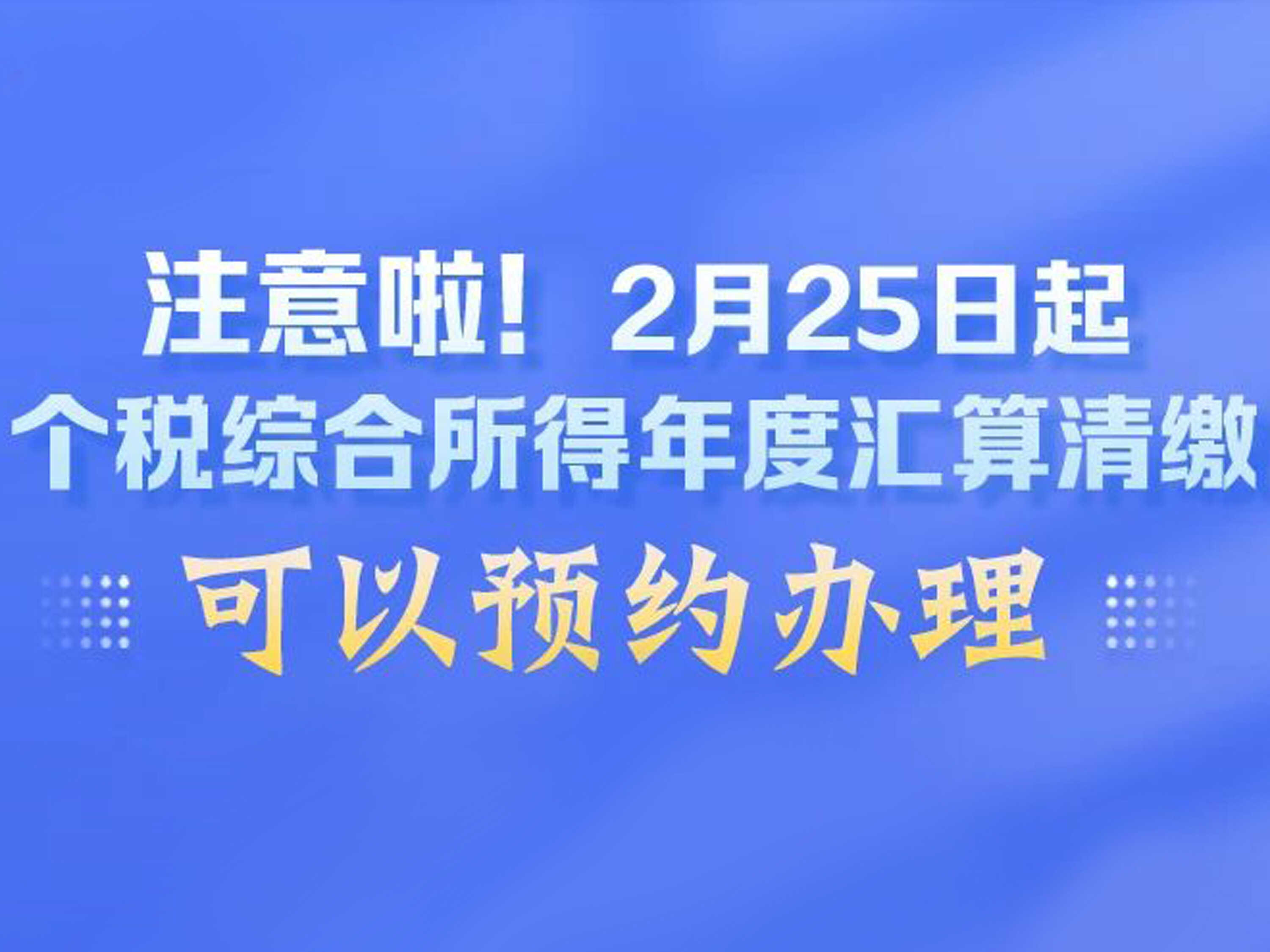 注意啦！2月25日起个税综合所得年度汇算清缴可以预约办理